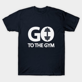 Go to the gym - motivational quote T-Shirt